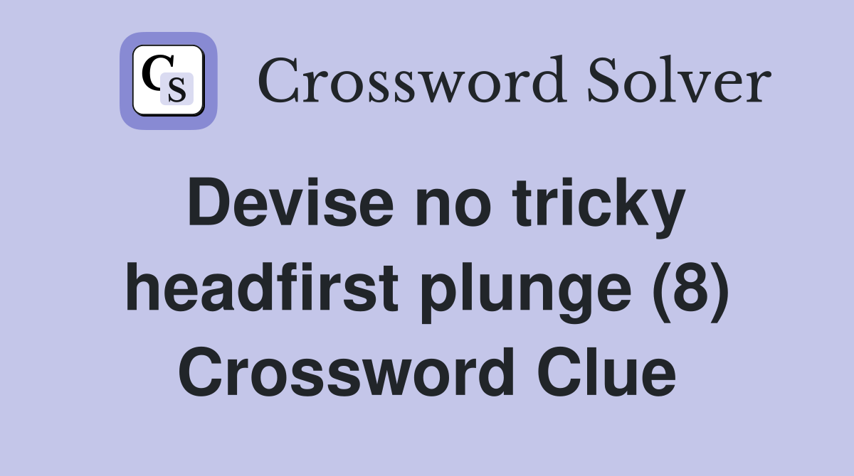 Devise no tricky headfirst plunge (8) Crossword Clue
