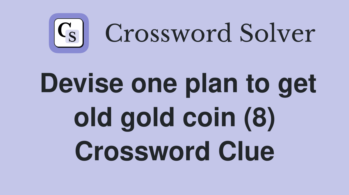 Devise one plan to get old gold coin (8) Crossword Clue