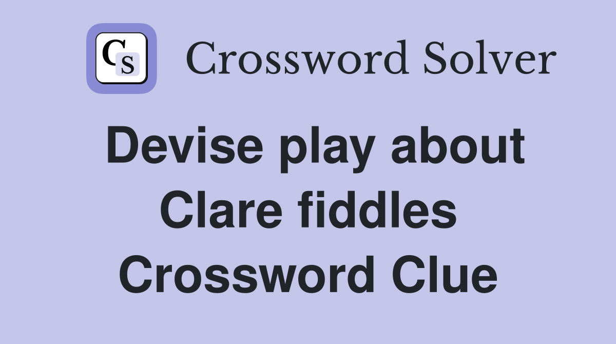 Devise play about Clare fiddles Crossword Clue