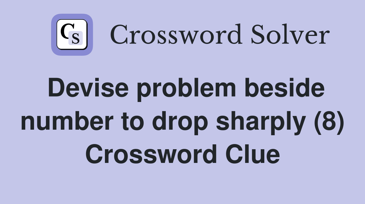 Devise problem beside number to drop sharply (8) Crossword Clue