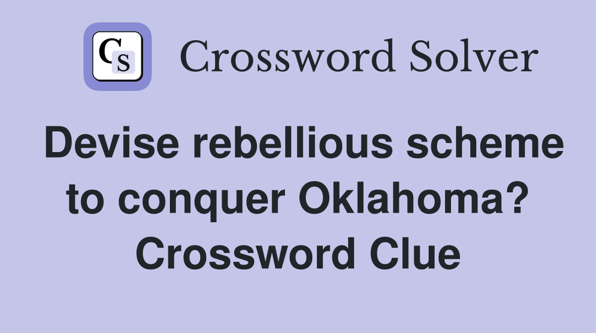 Devise rebellious scheme to conquer Oklahoma? Crossword Clue