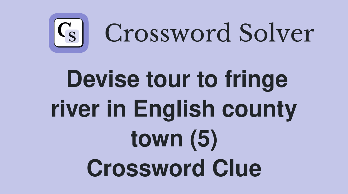 Devise tour to fringe river in English county town (5) Crossword Clue