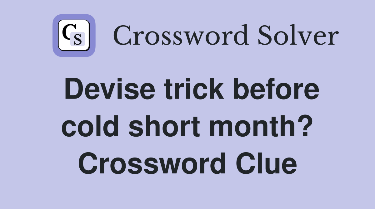Devise trick before cold short month? Crossword Clue