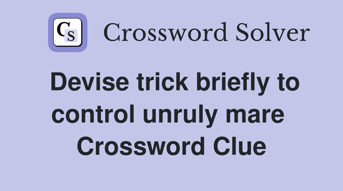Devise trick briefly to control unruly mare  Crossword Clue