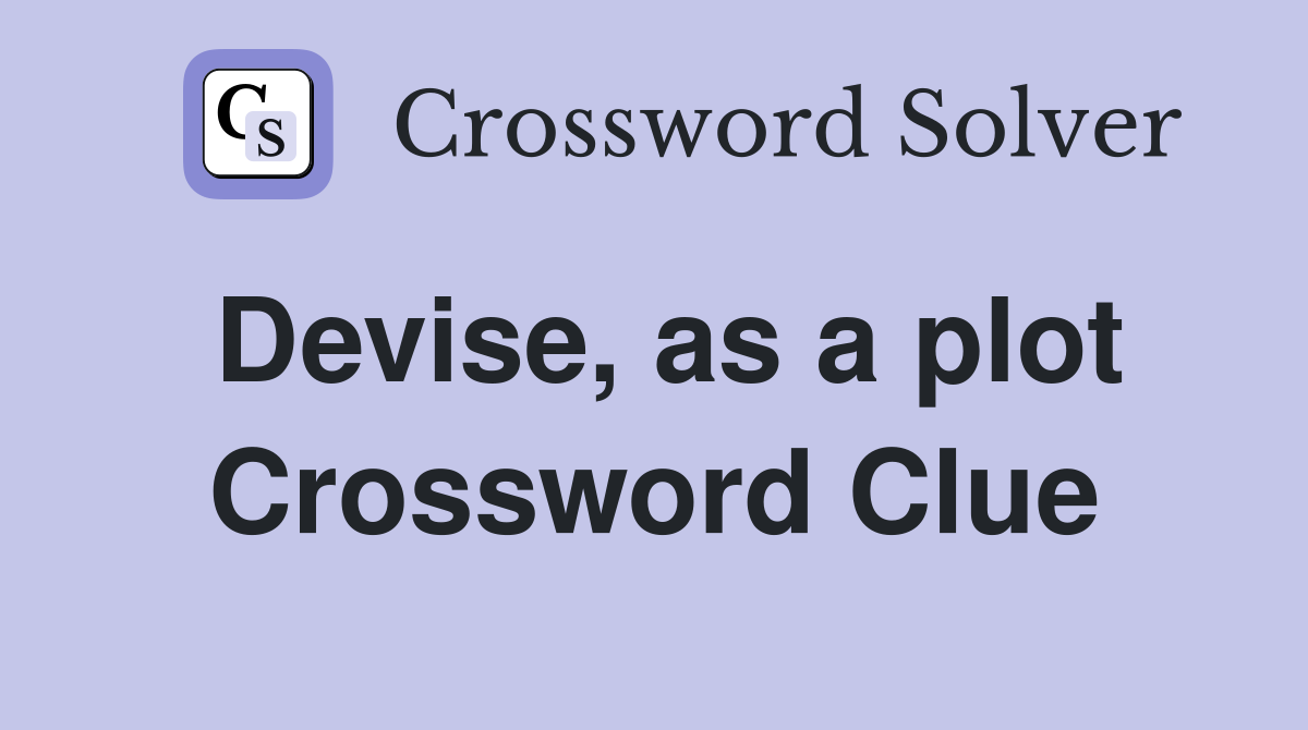 Devise, as a plot Crossword Clue