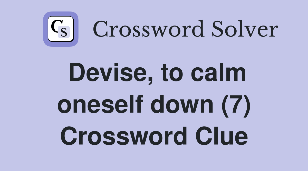Devise, to calm oneself down (7) Crossword Clue