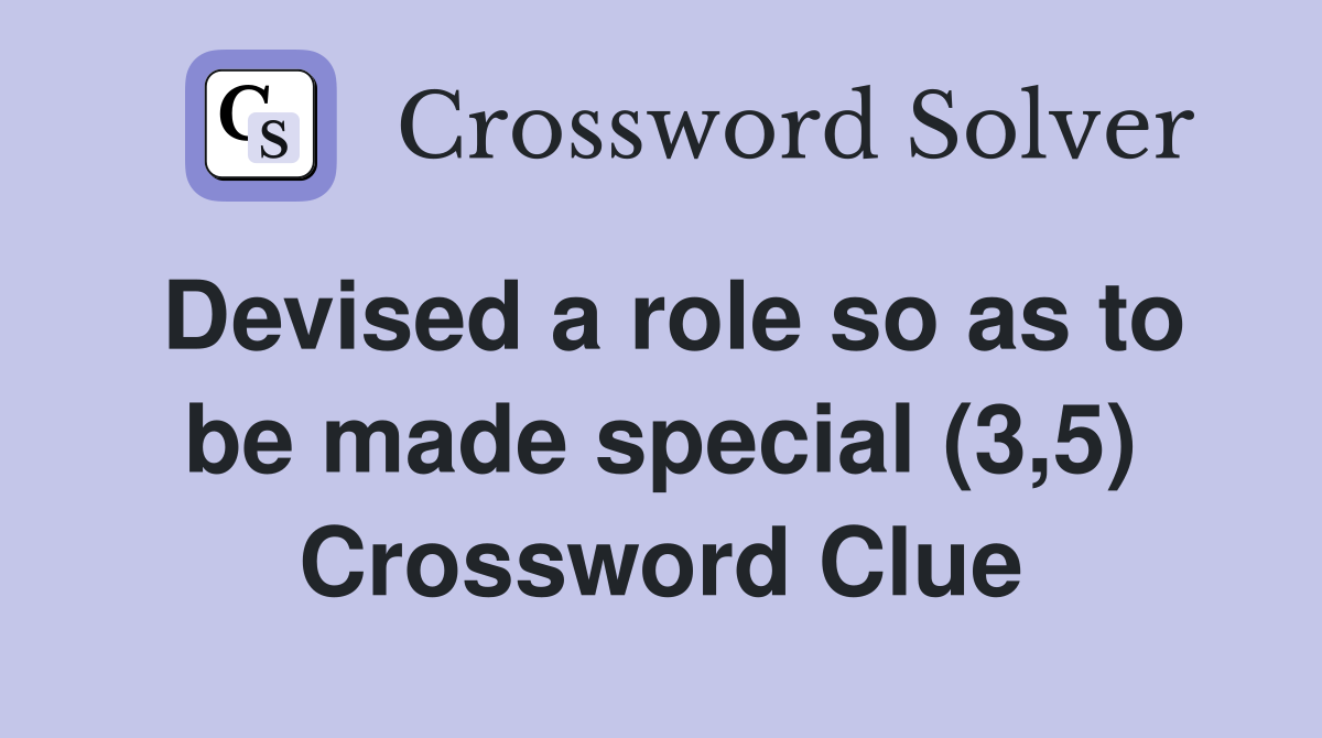 Devised a role so as to be made special (3,5) Crossword Clue