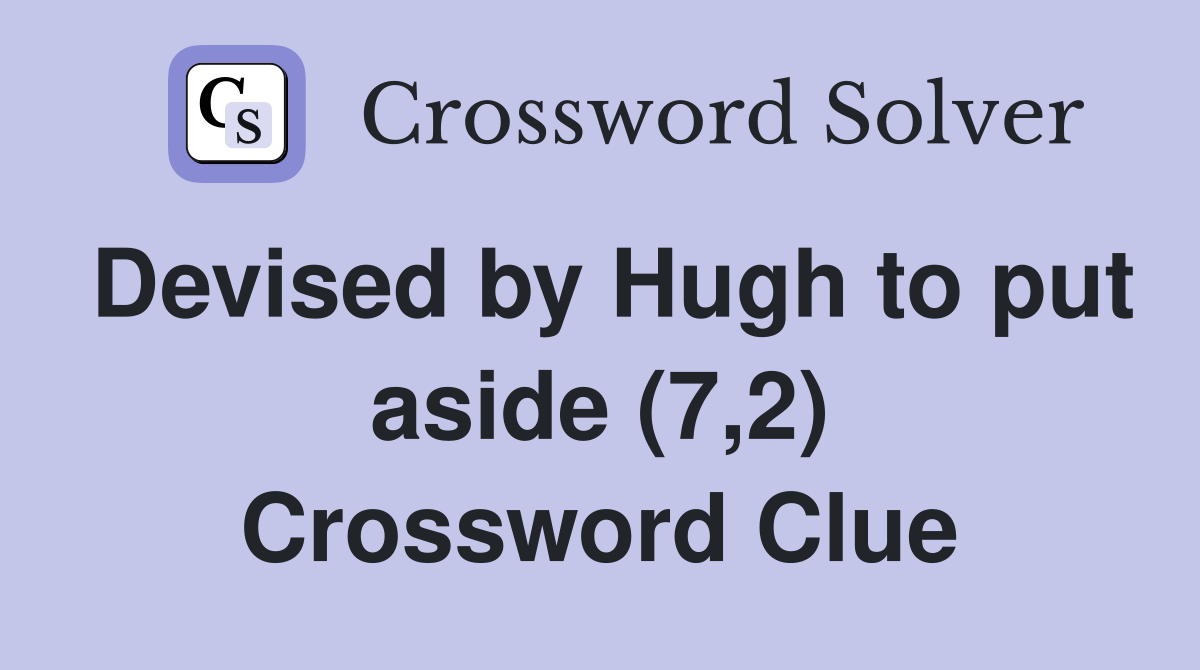 Devised by Hugh to put aside (7,2) Crossword Clue