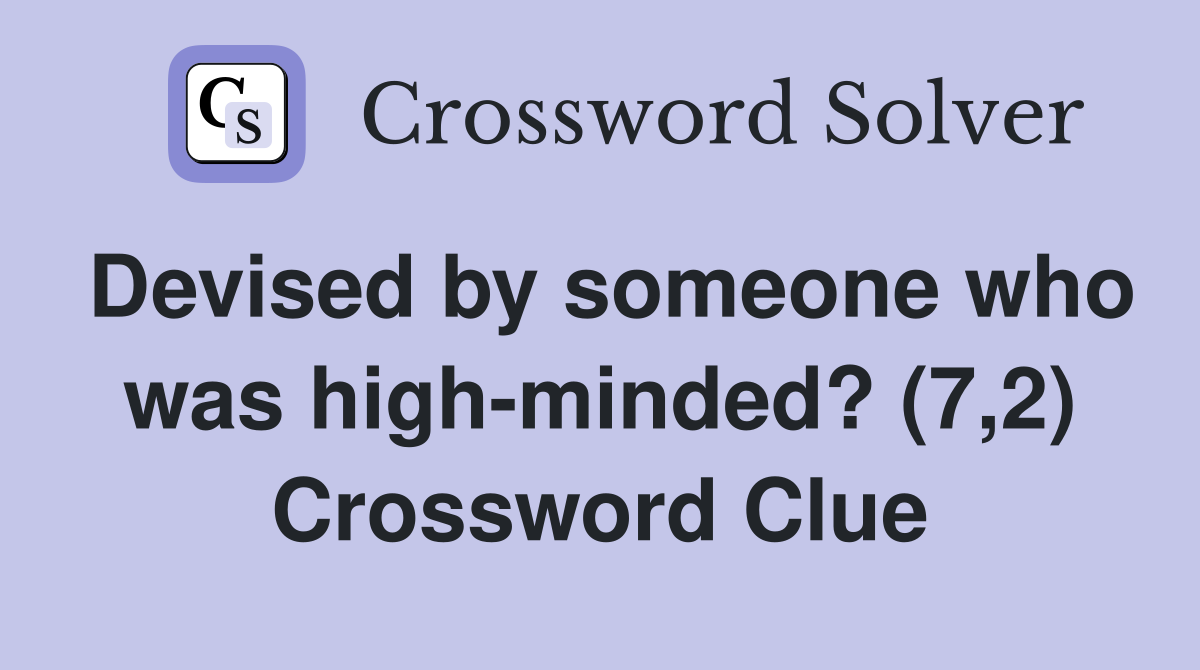 Devised by someone who was high-minded? (7,2) Crossword Clue