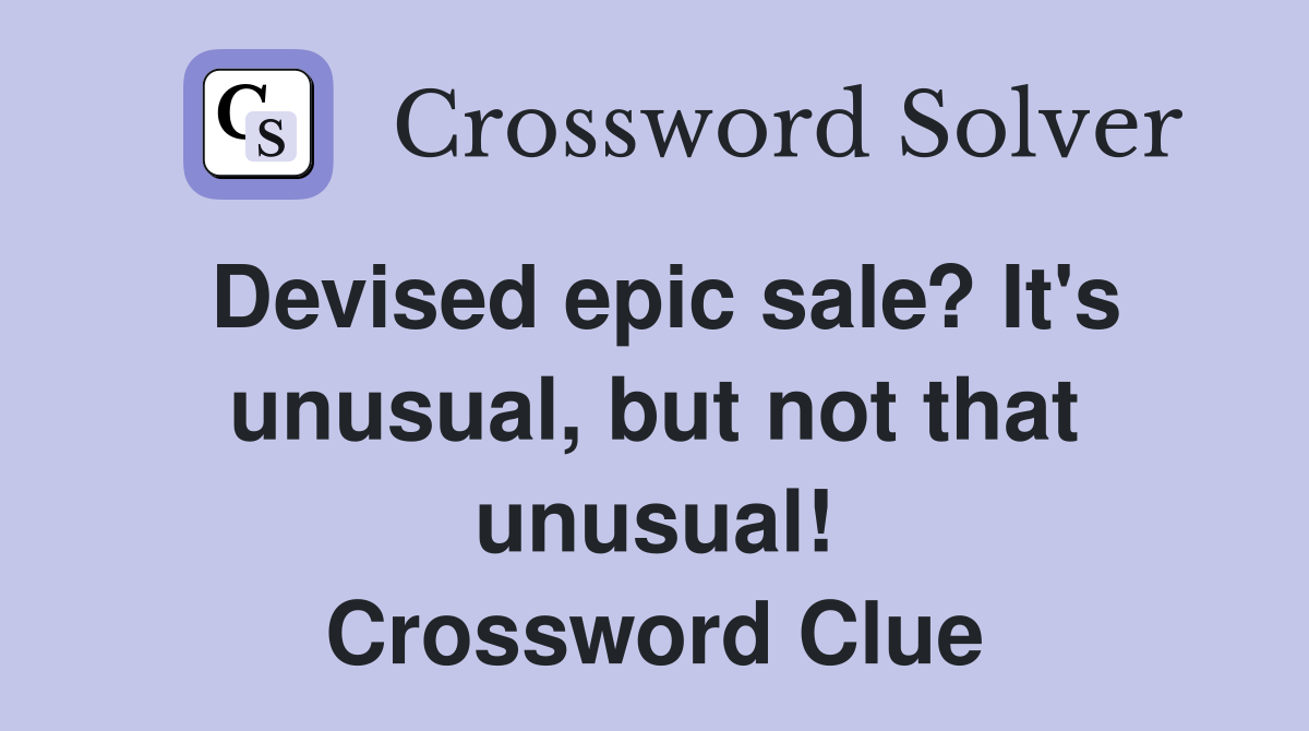 Devised epic sale? It's unusual, but not that unusual! Crossword Clue