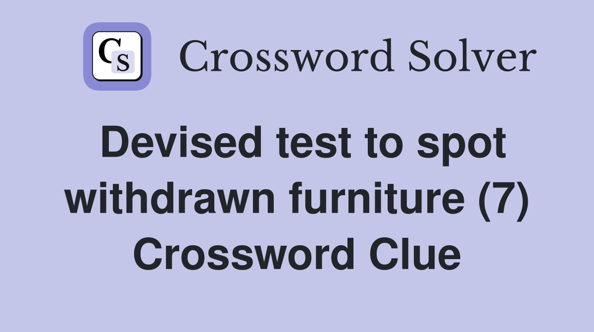 Devised test to spot withdrawn furniture (7) Crossword Clue