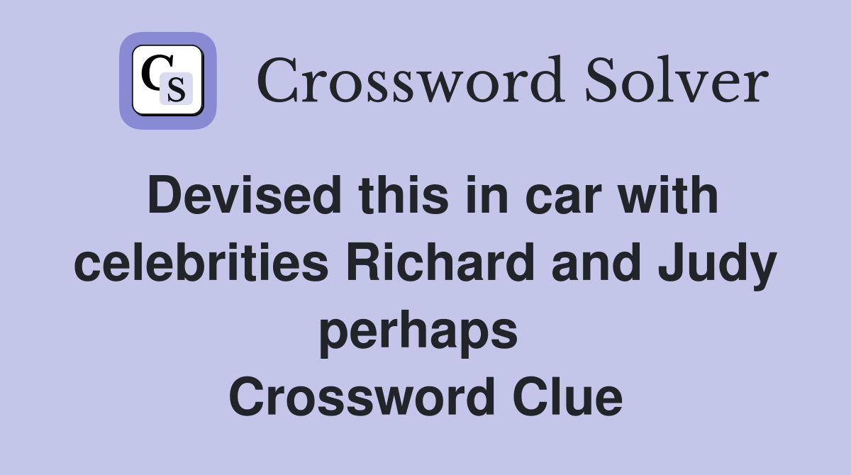 Devised this in car with celebrities Richard and Judy perhaps  Crossword Clue