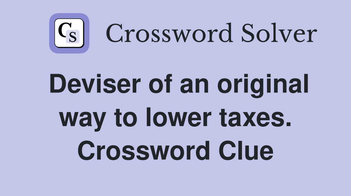 Deviser of an original way to lower taxes. Crossword Clue
