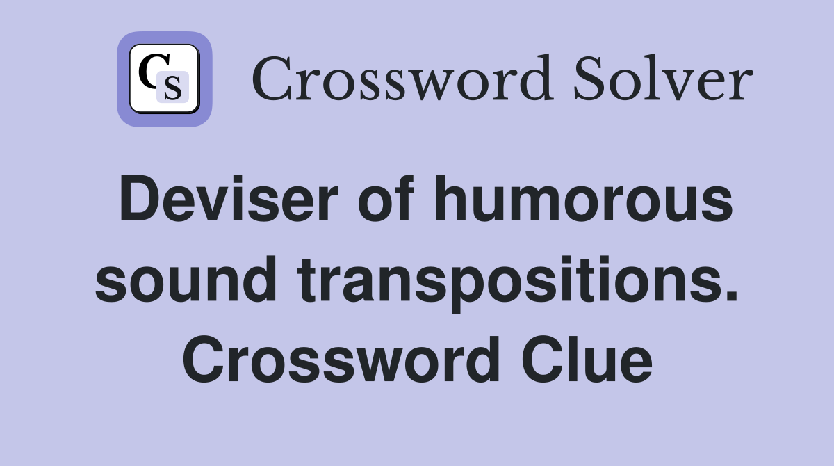 Deviser of humorous sound transpositions. Crossword Clue