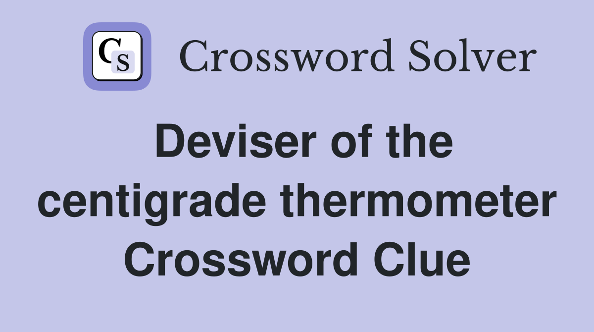 Deviser of the centigrade thermometer Crossword Clue