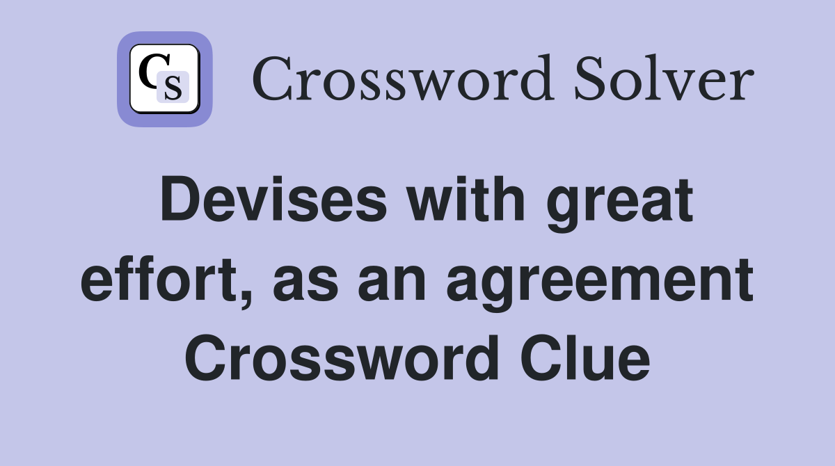 Devises with great effort, as an agreement Crossword Clue