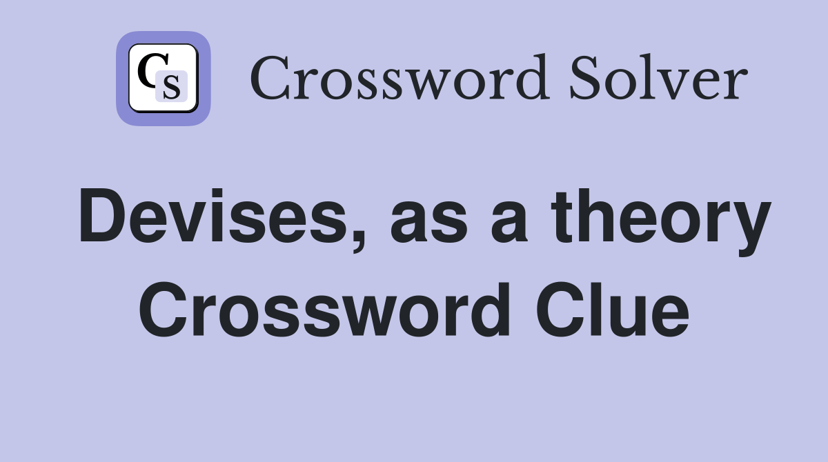 Devises, as a theory Crossword Clue