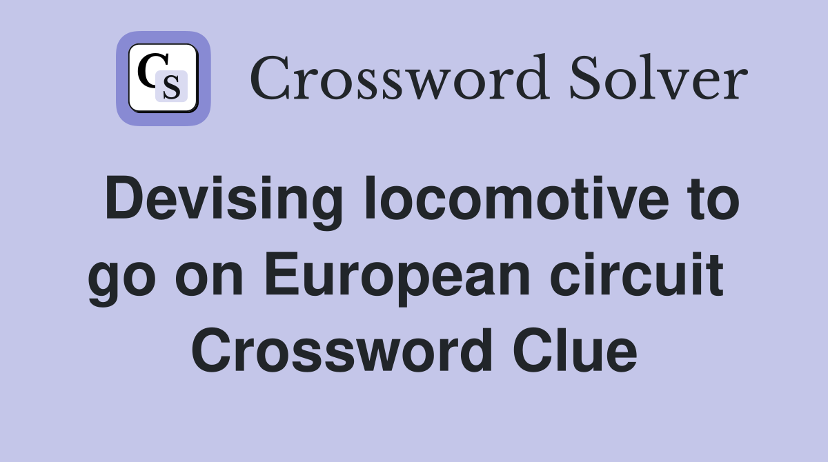 Devising locomotive to go on European circuit  Crossword Clue