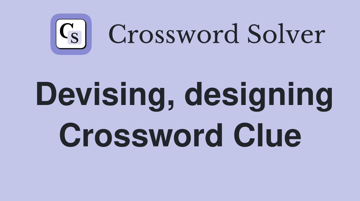 Devising, designing Crossword Clue