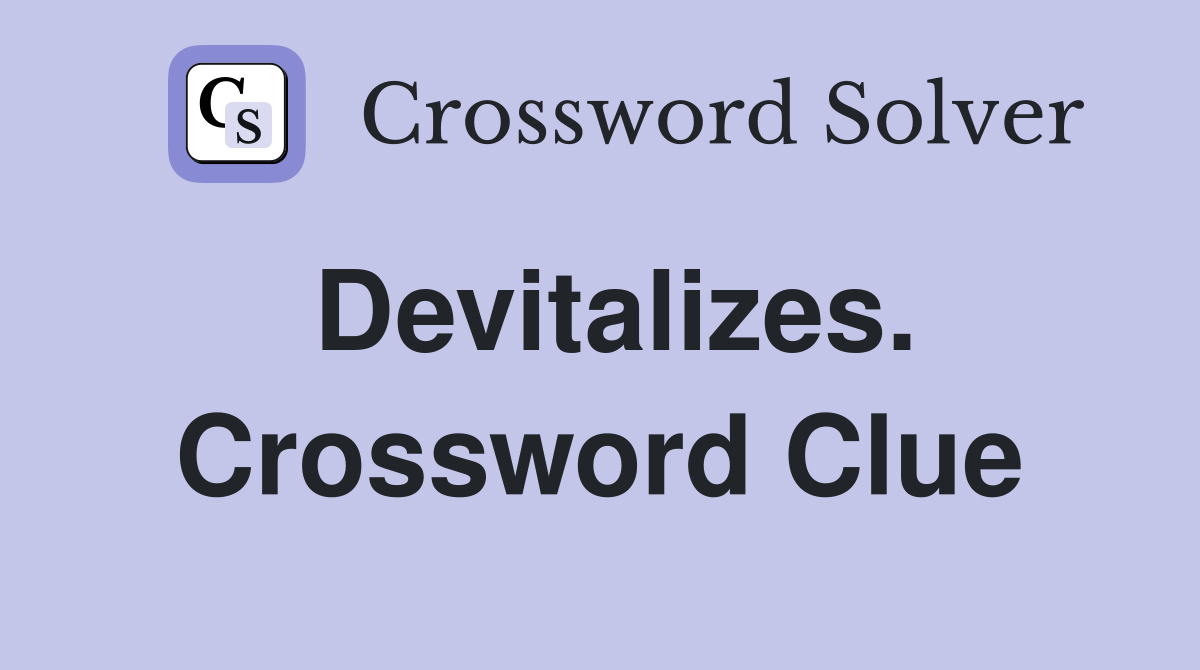 Devitalizes. Crossword Clue