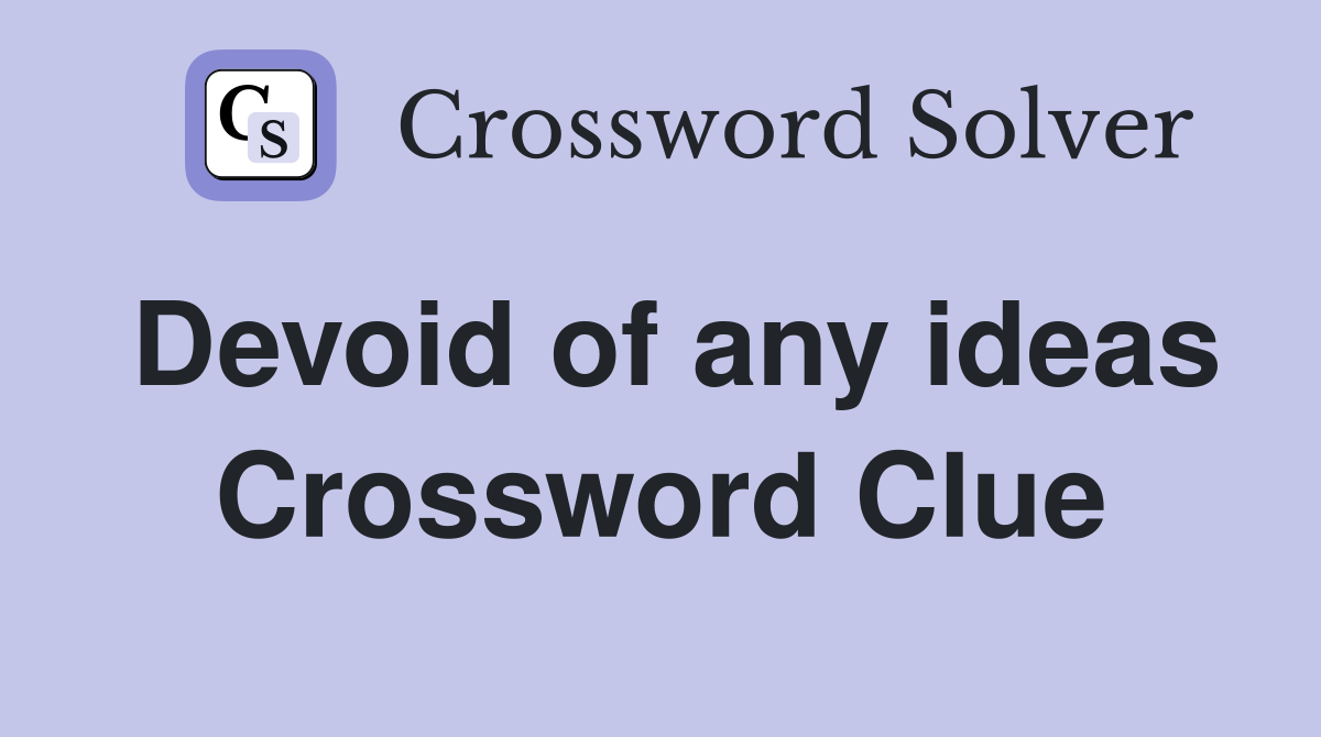 Devoid of any ideas Crossword Clue