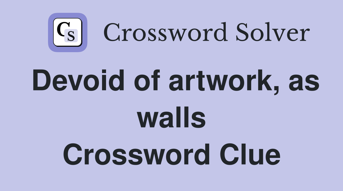 Devoid of artwork, as walls Crossword Clue