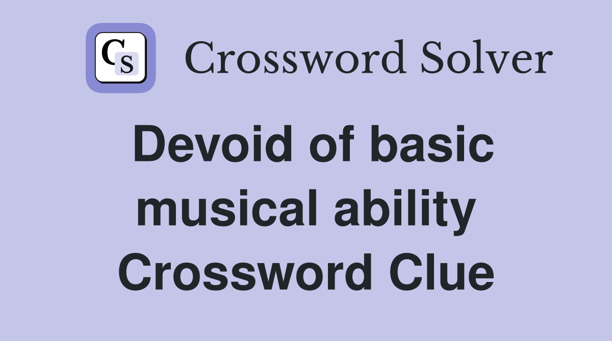 Devoid of basic musical ability Crossword Clue