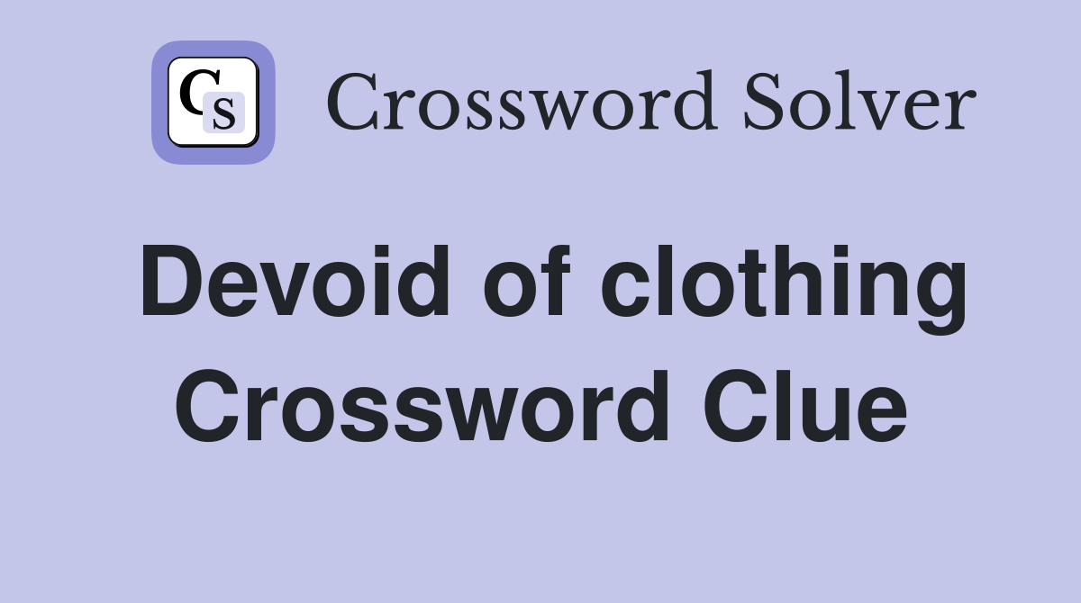 Devoid of clothing Crossword Clue