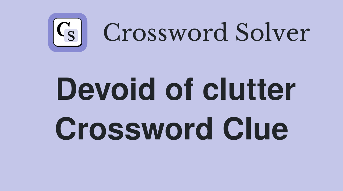 Devoid of clutter Crossword Clue