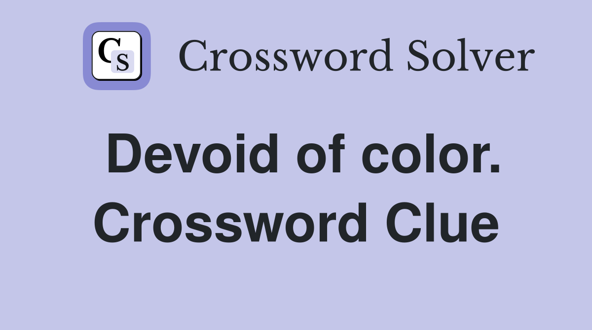 Devoid of color. Crossword Clue