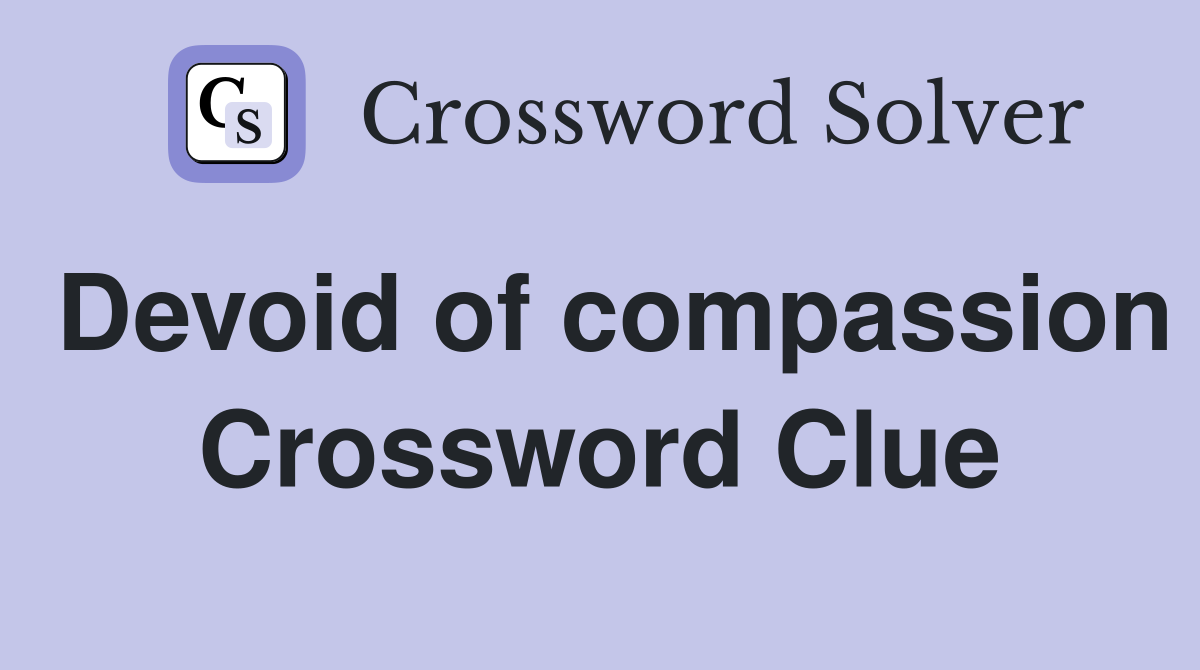 Devoid of compassion Crossword Clue