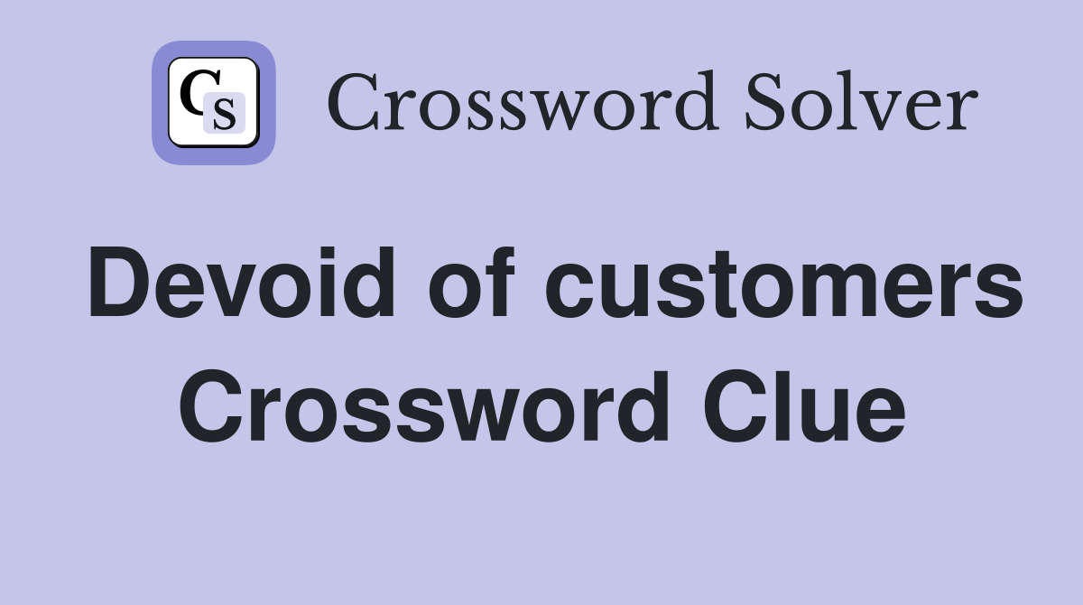 Devoid of customers Crossword Clue
