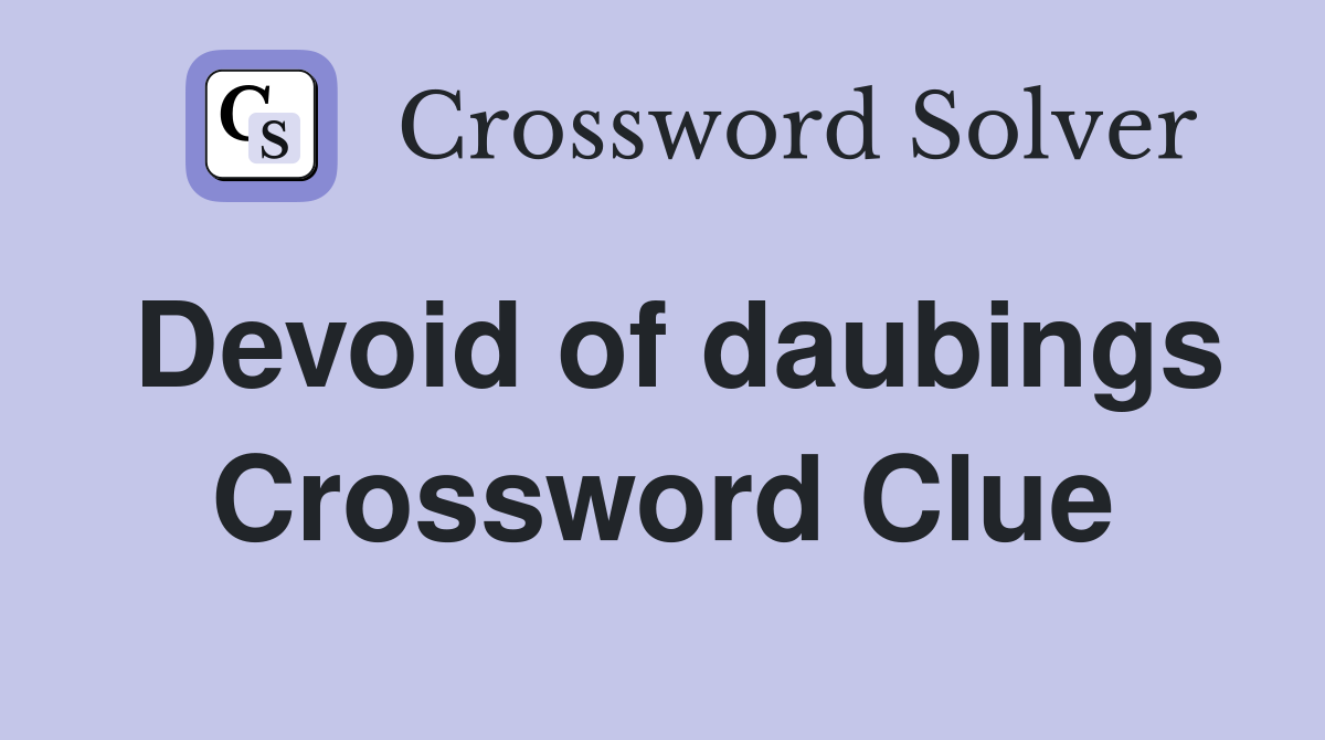 Devoid of daubings Crossword Clue