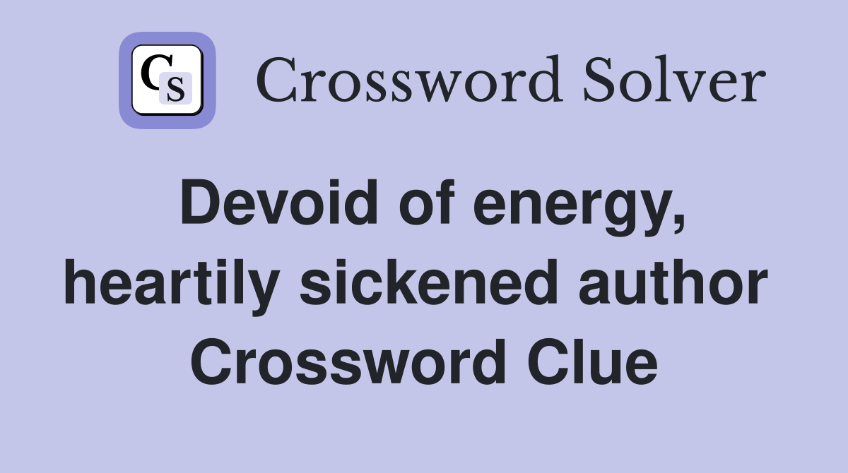 Devoid of energy, heartily sickened author  Crossword Clue