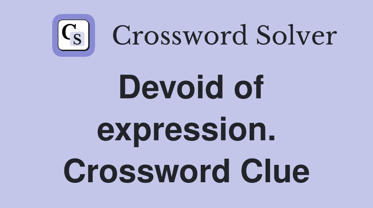 Devoid of expression. Crossword Clue