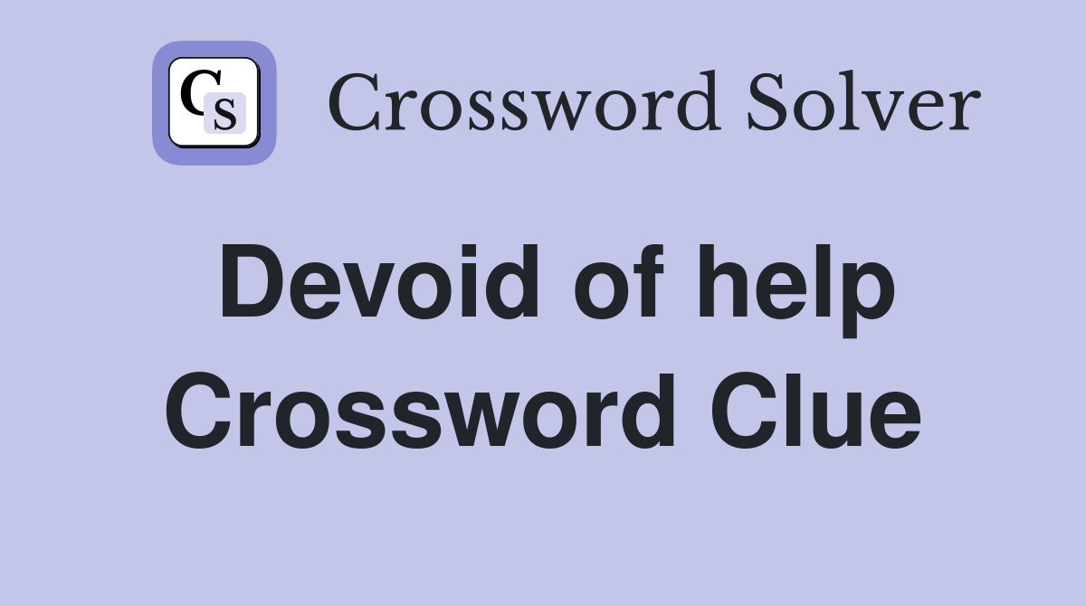 Devoid of help Crossword Clue