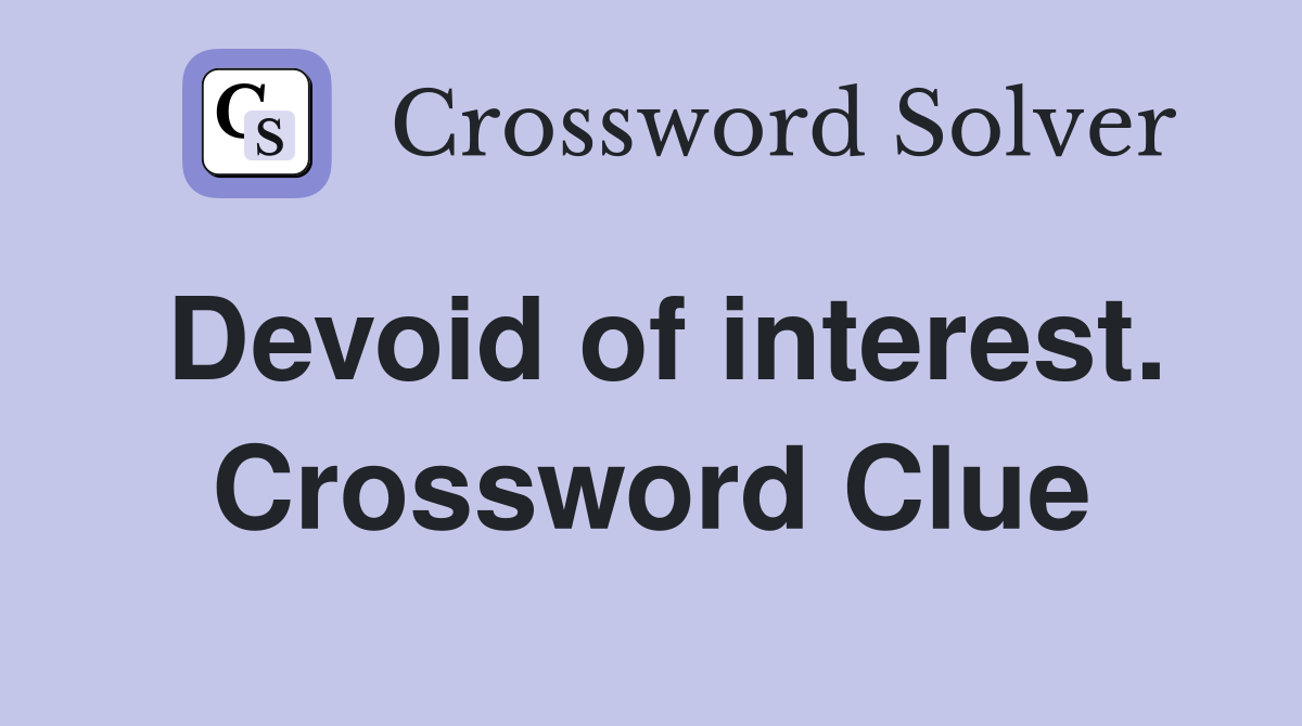 Devoid of interest. Crossword Clue