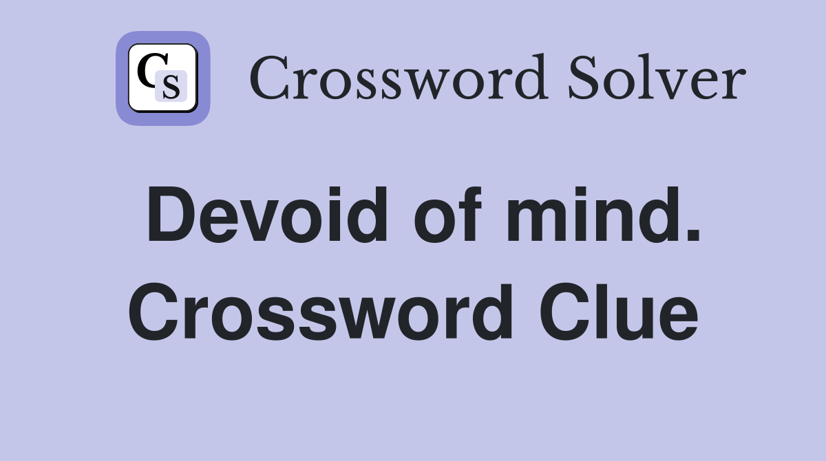 Devoid of mind. Crossword Clue