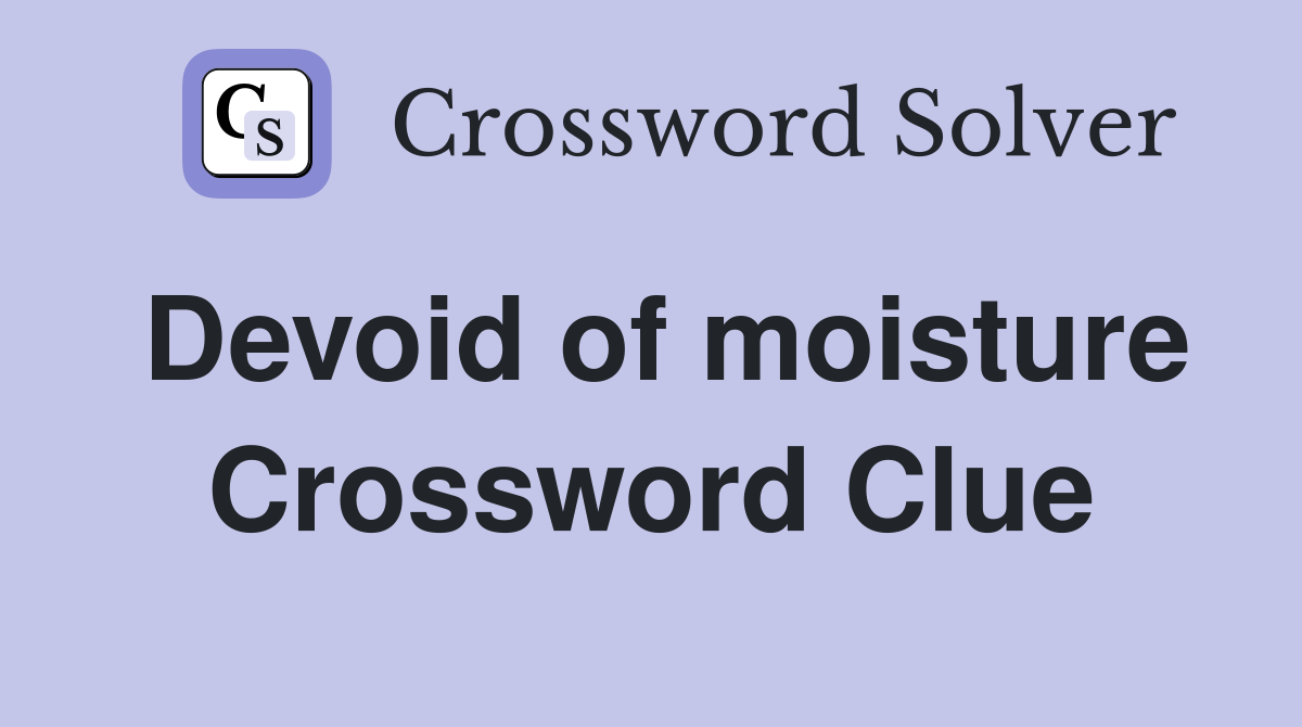 Devoid of moisture Crossword Clue