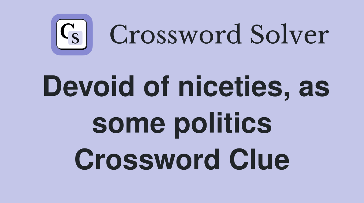 Devoid of niceties, as some politics Crossword Clue