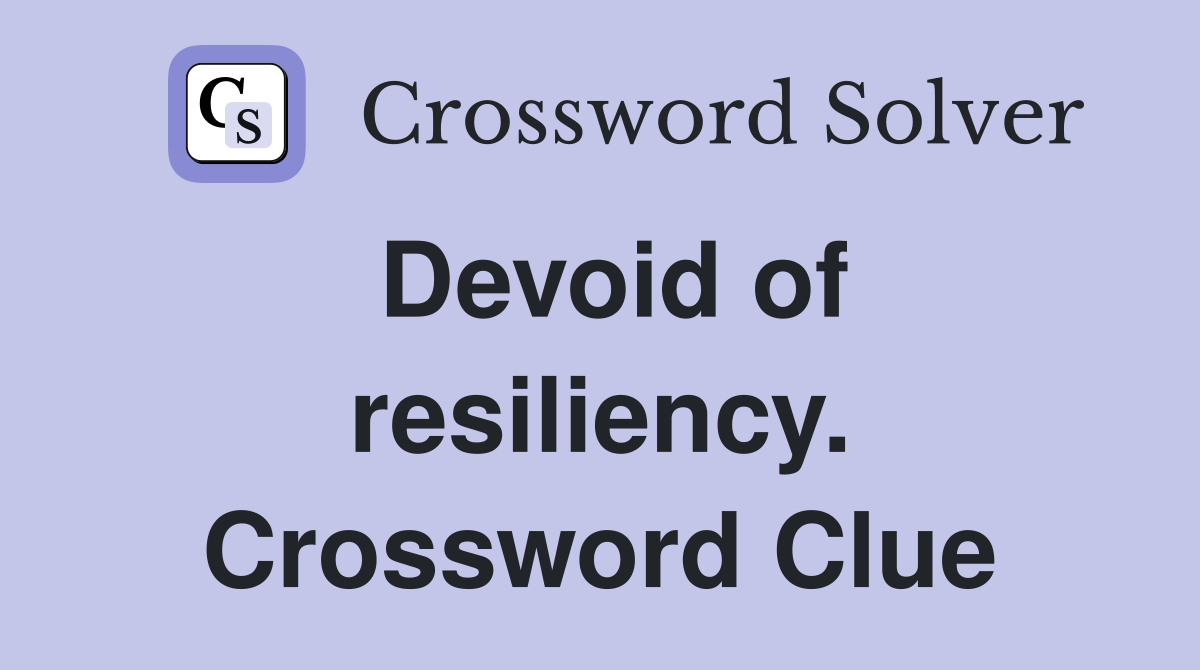 Devoid of resiliency. Crossword Clue