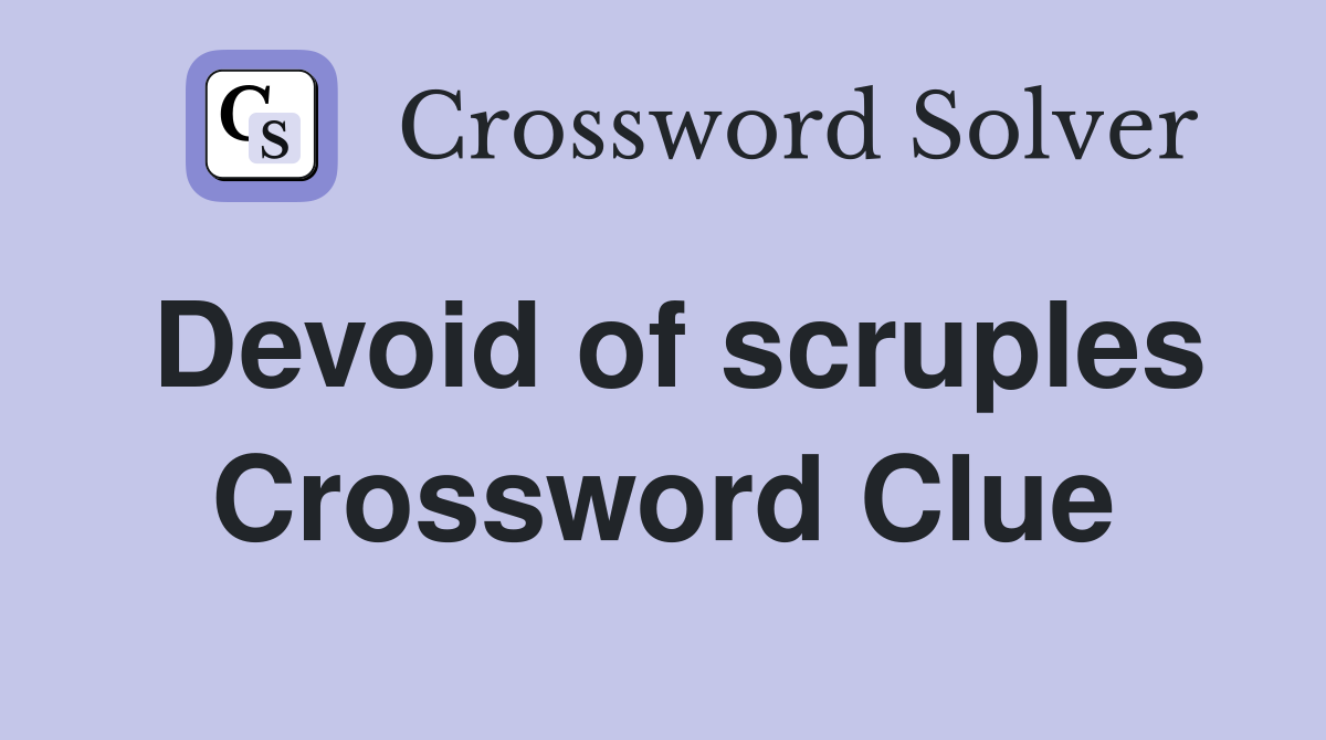 Devoid of scruples Crossword Clue