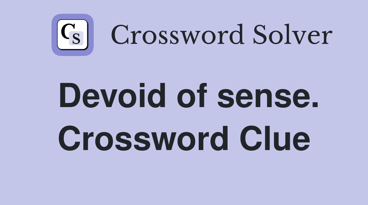 Devoid of sense. Crossword Clue