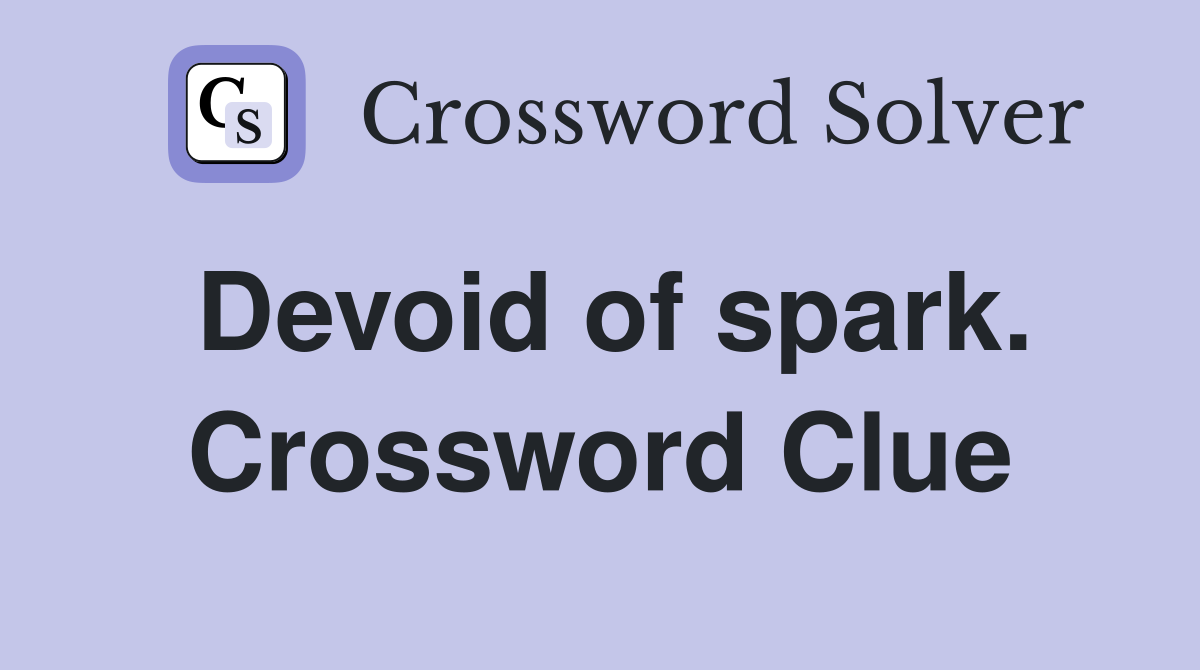 Devoid of spark. Crossword Clue