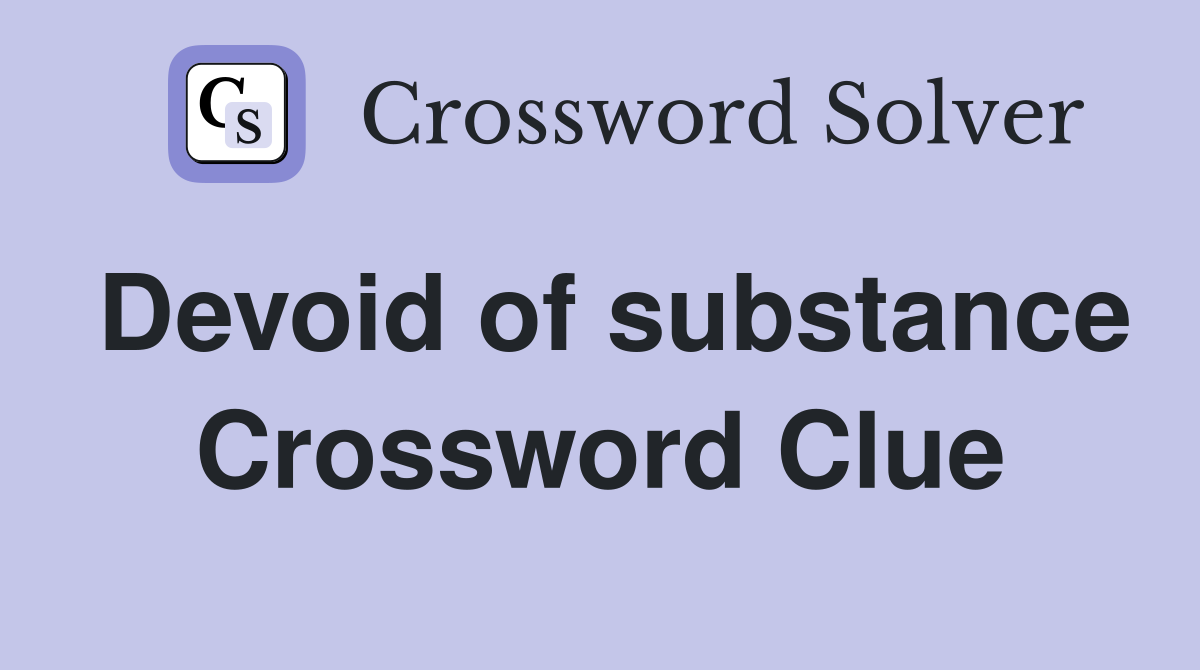Devoid of substance Crossword Clue