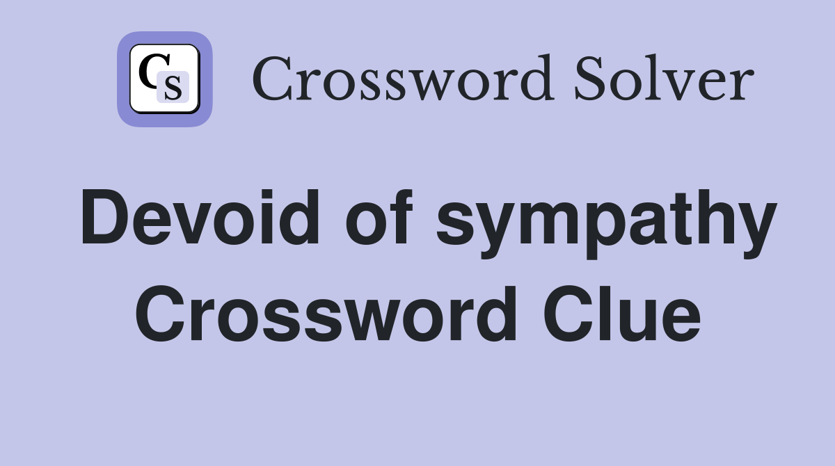 Devoid of sympathy Crossword Clue