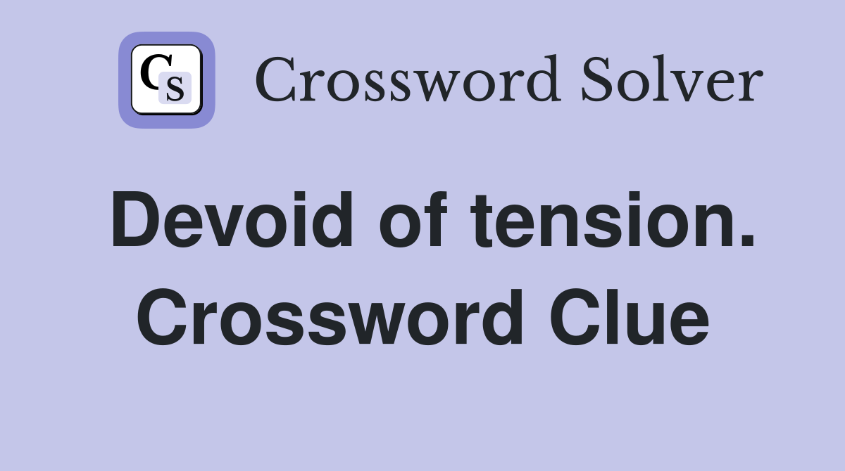 Devoid of tension. Crossword Clue