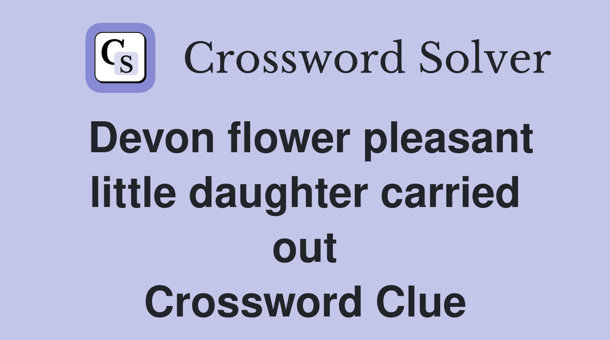 Devon flower pleasant little daughter carried out Crossword Clue