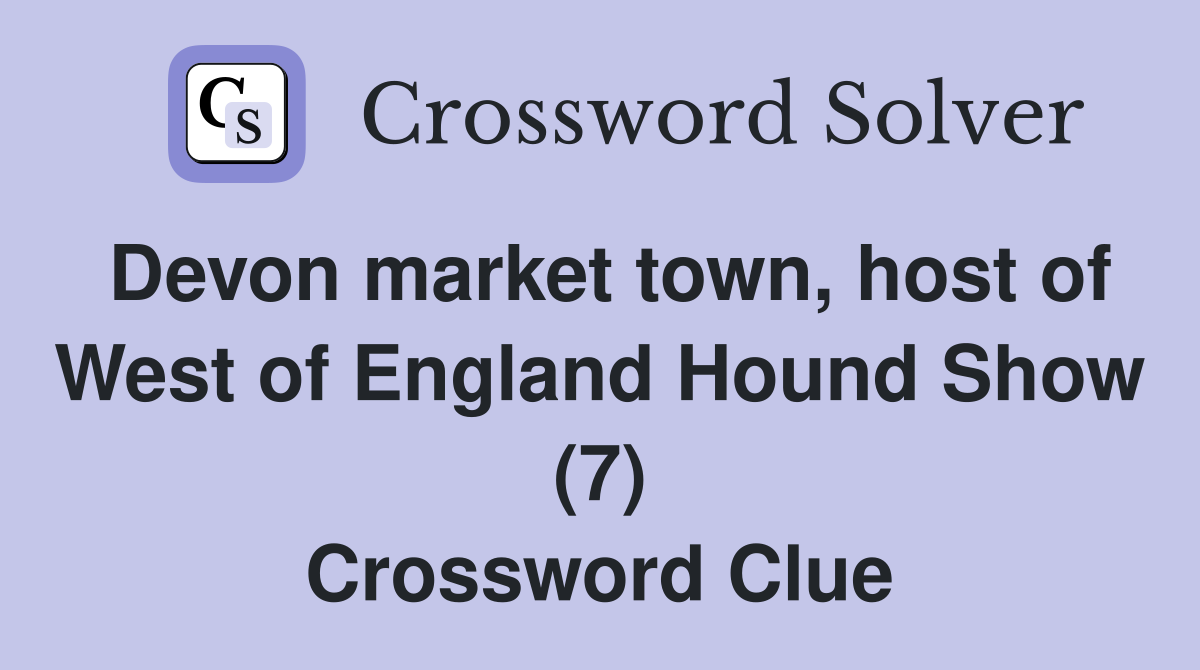 Devon market town, host of West of England Hound Show (7) Crossword Clue