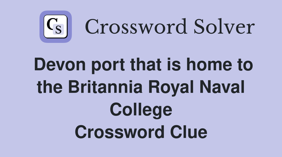 Devon port that is home to the Britannia Royal Naval College Crossword Clue